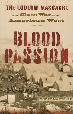 Pasiune sângeroasă: Masacrul de la Ludlow și războiul de clasă în vestul american, prima ediție broșată - Blood Passion: The Ludlow Massacre and Class War in the American West, First Paperback Edition