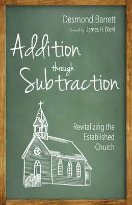 Addition Through Subtraction (Adiție prin scădere): Revitalizarea Bisericii Stabilite - Addition Through Subtraction: Revitalizing the Established Church