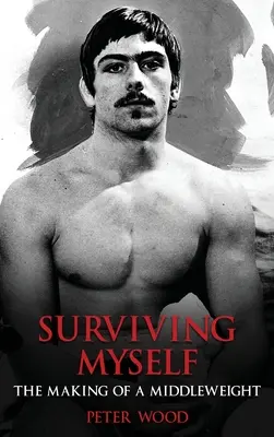 Surviving Myself: Crearea unei greutăți medii - Surviving Myself: The Making of a Middleweight