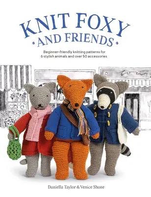 Knit Foxy and Friends: O colecție de modele de tricotat pentru începători pentru o vulpe urbană elegantă și prietenii săi - Knit Foxy and Friends: A Collection of Beginner-Friendly Knitting Patterns for a Stylish Urban Fox and His Friends