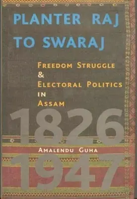 De la Planter Raj la Swaraj: Lupta pentru libertate și politica electorală în Assam - Planter Raj to Swaraj: Freedom Struggle & Electoral Politics in Assam