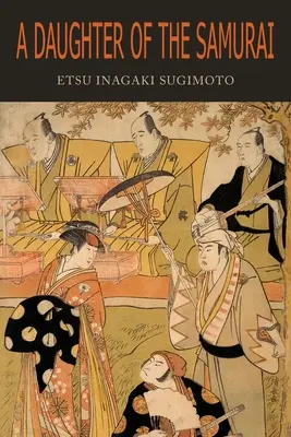 O fiică de samurai: Cum o fiică din Japonia feudală, trăind sute de ani într-o singură generație, a devenit o americancă modernă - A Daughter of the Samurai: How a Daughter of Feudal Japan, Living Hundreds of Years in One Generation, Became a Modern American