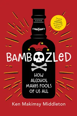 Bamboozled: Cum ne face alcoolul pe toți proști - Bamboozled: How Alcohol Makes Fools of Us All