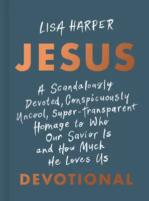 Iisus: Un omagiu Scandalos de Devotat, Conspicuously Uncool, Super-Transparent pentru Cine este Mântuitorul nostru și cât de mult ne iubește D - Jesus: A Scandalously Devoted, Conspicuously Uncool, Super-Transparent Homage to Who Our Savior Is and How Much He Loves Us D