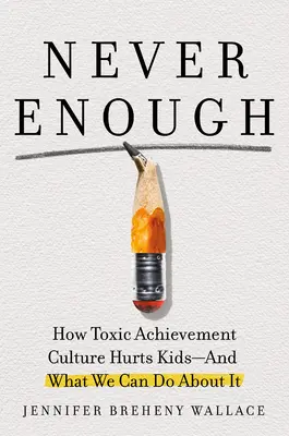 Niciodată suficient: Când cultura reușitei devine toxică - și ce putem face în această privință - Never Enough: When Achievement Culture Becomes Toxic-And What We Can Do about It