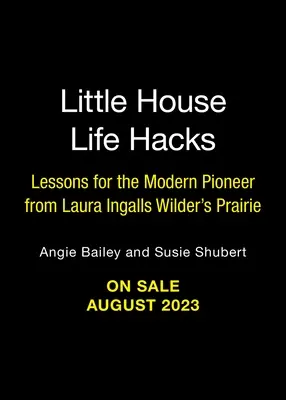 Micuța casă Life Hacks: Lecții pentru pionierul modern din preeria Laurei Ingalls Wilder - Little House Life Hacks: Lessons for the Modern Pioneer from Laura Ingalls Wilder's Prairie