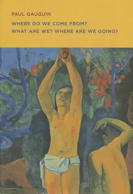 Paul Gauguin: De unde venim? Ce suntem noi? Unde ne îndreptăm? - Paul Gauguin: Where Do We Come From? What Are We? Where Are We Going?