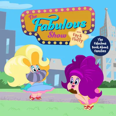 Spectacolul Fabulos cu Fay și Fluffy Prezintă: The Fabulous Book about Families (Cultura incluzivă, Cartea diversității pentru copii) - The Fabulous Show with Fay and Fluffy Presents: The Fabulous Book about Families (Inclusive Culture, Diversity Book for Kids)