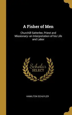 Un pescar de oameni: Churchill Satterlee, preot și misionar - o interpretare a vieții și muncii sale - A Fisher of Men: Churchill Satterlee, Priest and Missionary--an Interpretation of his Life and Labor