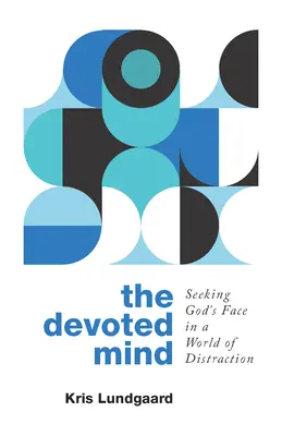 Mintea devotată: Căutarea feței lui Dumnezeu într-o lume a distracției - The Devoted Mind: Seeking God's Face in a World of Distraction