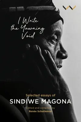 I Write the Yawning Void: Eseuri alese de Sindiwe Magona - I Write the Yawning Void: Selected Essays of Sindiwe Magona