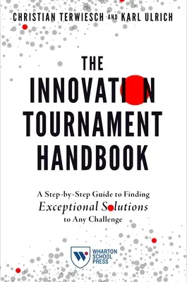 Manualul Turneului Inovării: Un ghid pas cu pas pentru a găsi soluții excepționale la orice provocare - The Innovation Tournament Handbook: A Step-By-Step Guide to Finding Exceptional Solutions to Any Challenge