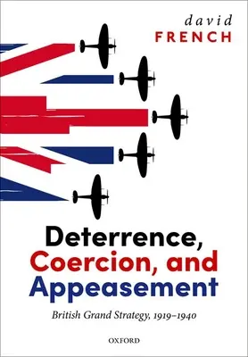 Deterrence, Coercion, and Appeasement: Marea strategie britanică, 1919-1940 - Deterrence, Coercion, and Appeasement: British Grand Strategy, 1919-1940