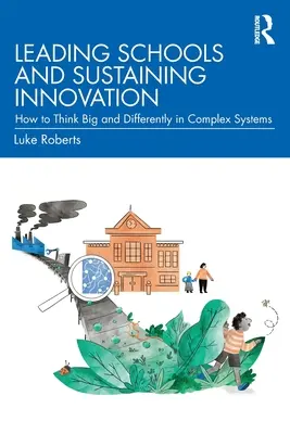 Conducerea școlilor și susținerea inovației: Cum să gândești mare și diferit în sisteme complexe - Leading Schools and Sustaining Innovation: How to Think Big and Differently in Complex Systems