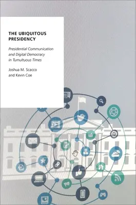 Ubiquitous Presidency - Comunicarea prezidențială și democrația digitală în vremuri tumultoase - Ubiquitous Presidency - Presidential Communication and Digital Democracy in Tumultuous Times