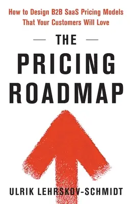 Foaia de parcurs pentru stabilirea prețurilor: Cum să proiectați modele de prețuri B2B SaaS pe care clienții dvs. le vor iubi - The Pricing Roadmap: How to Design B2B SaaS Pricing Models That Your Customers Will Love
