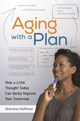 Îmbătrânirea cu un plan: Cum o mică gândire astăzi vă poate îmbunătăți enorm ziua de mâine - Aging With a Plan: How a Little Thought Today Can Vastly Improve Your Tomorrow