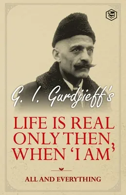 Viața este reală doar atunci, când „eu sunt”: Totul și totul: Totul și totul - Life is Real Only Then, When 'I Am': All and Everything: All and Everything