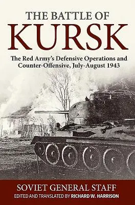 Bătălia de la Kursk: Operațiunile defensive și contraofensive ale Armatei Roșii, iulie-august 1943 - The Battle of Kursk: The Red Army's Defensive Operations and Counter-Offensive, July-August 1943