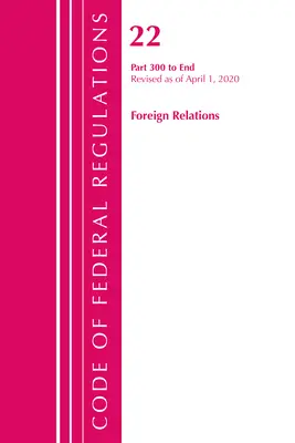 Code of Federal Regulations, Title 22 Foreign Relations 300-End, Revizuit la 1 aprilie 2020 (Oficiul Registrului Federal (U S )) - Code of Federal Regulations, Title 22 Foreign Relations 300-End, Revised as of April 1, 2020 (Office of the Federal Register (U S ))