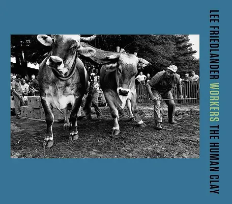 Lee Friedlander: Workers: Argila umană - Lee Friedlander: Workers: The Human Clay