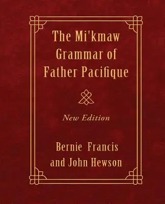 Gramatica Mi'kmaw a părintelui Pacifique: New Edition - The Mi'kmaw Grammar of Father Pacifique: New Edition