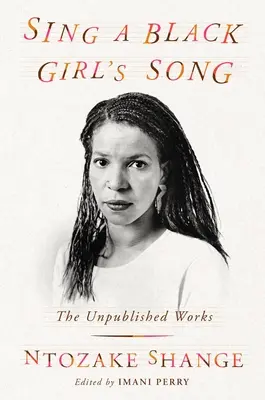 Sing a Black Girl's Song: Lucrările nepublicate ale lui Ntozake Shange - Sing a Black Girl's Song: The Unpublished Work of Ntozake Shange