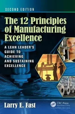 Cele 12 principii ale excelenței în producție: Ghidul unui lider Lean pentru atingerea și menținerea excelenței, ediția a doua - The 12 Principles of Manufacturing Excellence: A Lean Leader's Guide to Achieving and Sustaining Excellence, Second Edition