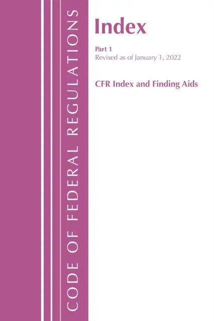 Code of Federal Regulations, Index and Finding Aids, revizuit la 1 ianuarie 2022: Partea 1 (Office of the Federal Register (U S )) - Code of Federal Regulations, Index and Finding Aids, Revised as of January 1, 2022: Part 1 (Office of the Federal Register (U S ))