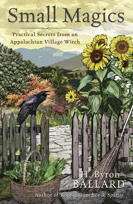 Small Magics: Secretele practice ale unei vrăjitoare din satul Appalachian - Small Magics: Practical Secrets from an Appalachian Village Witch