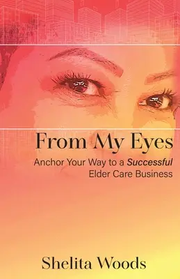 Din ochii mei: Ancorează-ți drumul către o afacere de succes în îngrijirea bătrânilor - From My Eyes: Anchor Your Way to a Successful Elder Care Business