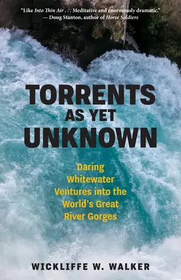 Torrente încă necunoscute: Aventuri îndrăznețe pe ape albe în marile defileuri ale lumii - Torrents as Yet Unknown: Daring Whitewater Ventures Into the World's Great River Gorges