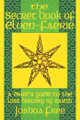 The Secret Book of Elven-Faerie: Ghidul unui druid pentru istoria pierdută a Pământului - The Secret Book of Elven-Faerie: A Druid's Guide to the Lost History of Earth
