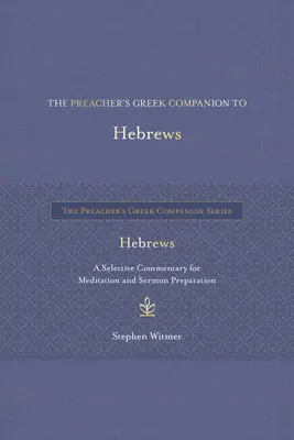 The Preacher's Greek Companion to Hebrews: A Selective Commentary for Meditation and Sermon Preparation