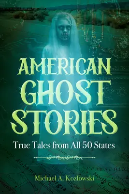Povești americane cu fantome: Povești adevărate din toate cele 50 de state - American Ghost Stories: True Tales from All 50 States