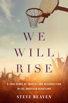 We Will Rise: O poveste adevărată despre tragedie și înviere în inima Americii - We Will Rise: A True Story of Tragedy and Resurrection in the American Heartland
