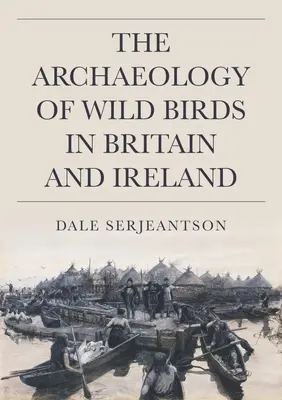 Arheologia păsărilor sălbatice în Marea Britanie și Irlanda - The Archaeology of Wild Birds in Britain and Ireland
