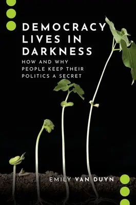 Democrația trăiește în întuneric - Cum și de ce oamenii își țin politica secretă - Democracy Lives in Darkness - How and Why People Keep Their Politics a Secret