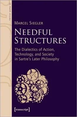 Needful Structures: Dialectica acțiunii, tehnologiei și societății în filosofia ulterioară a lui Sartre - Needful Structures: The Dialectics of Action, Technology, and Society in Sartre's Later Philosophy