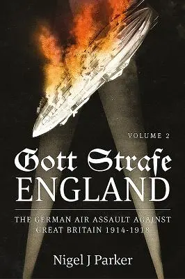 Gott Strafe Anglia: Asaltul aerian german împotriva Marii Britanii 1914-1918: Volumul 2 - Gott Strafe England: The German Air Assault Against Great Britain 1914-1918: Volume 2