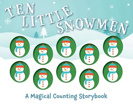 Zece omuleți de zăpadă: O poveste magică de numărat - Ten Little Snowmen: A Magical Counting Storybook
