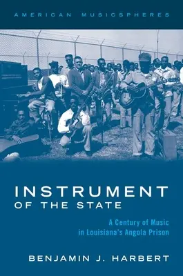 Instrument of the State: Un secol de muzică în închisoarea Angola din Louisiana - Instrument of the State: A Century of Music in Louisiana's Angola Prison