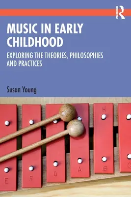 Muzica în copilăria timpurie: Explorarea teoriilor, filosofiilor și practicilor - Music in Early Childhood: Exploring the Theories, Philosophies and Practices