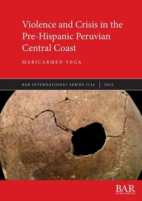 Violență și criză pe coasta centrală peruviană prehispanică - Violence and Crisis in the Pre-Hispanic Peruvian Central Coast