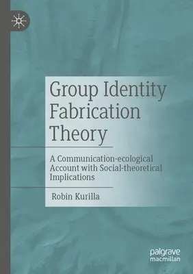 Teoria fabricării identității de grup: O relatare ecologico-comunicațională cu implicații teoretico-sociale - Group Identity Fabrication Theory: A Communication-Ecological Account with Social-Theoretical Implications