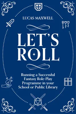 Let's Roll - Ghid pentru înființarea jocurilor de rol pe masă în școala sau biblioteca publică - Let's Roll - A Guide to Setting up Tabletop Role-Playing Games in your School or Public Library