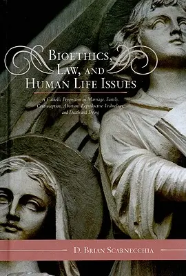 Bioetica, dreptul și problemele vieții umane: O perspectivă catolică asupra căsătoriei, familiei, contracepției, avortului, tehnologiei de reproducere, morții și diurezei - Bioethics, Law, and Human Life Issues: A Catholic Perspective on Marriage, Family, Contraception, Abortion, Reproductive Technology, and Death and Dyi