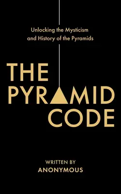 Codul piramidelor - Dezlegarea misticismului și a istoriei piramidelor - The Pyramid Code- Unlocking the Mysticism and History of the Pyramids