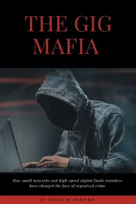 The Gig Mafia: Cum rețelele mici și transferurile digitale de fonduri de mare viteză au schimbat fața crimei organizate - The Gig Mafia: How Small Networks and High-Speed Digital Funds Transfers Have Changed the Face of Organized Crime