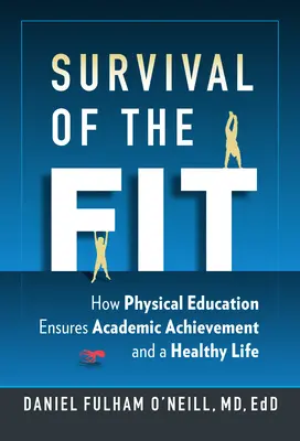 Supraviețuirea celor în formă - Cum asigură educația fizică reușita academică și o viață sănătoasă - Survival of the Fit - How Physical Education Ensures Academic Achievement and a Healthy Life